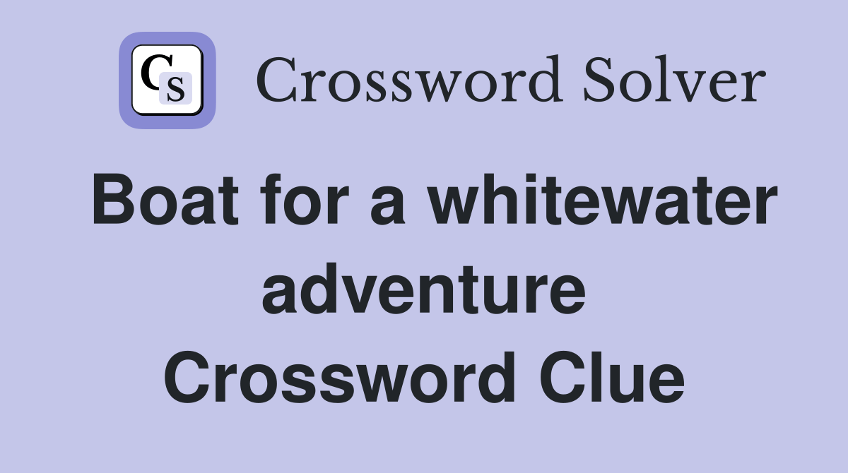 Boat for a whitewater adventure Crossword Clue Answers Crossword Solver